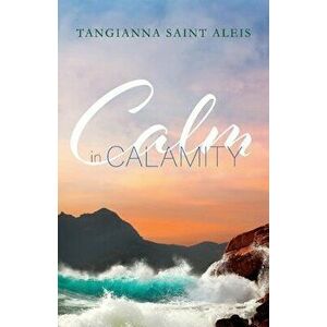 Calm in Calamity, Paperback - Tangianna Saint Aleis imagine