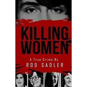 Killing Women: The True Story of Serial Killer Don Miller's Reign of Terror, Paperback - Rod Sadler imagine