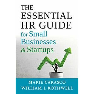 The Essential HR Guide for Small Businesses and Startups: Best Practices, Tools, Examples, and Online Resources - Marie Carasco imagine