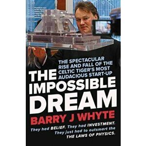 Impossible Dream. The spectacular rise and fall of Steorn, the Celtic Tiger's most audacious start-up, Paperback - Barry J Whyte imagine