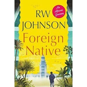 Foreign Native: An African Journey, Paperback - Rw Johnson imagine