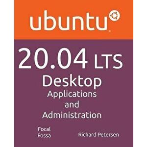 Ubuntu 20.04 LTS Desktop: Applications and Administration, Paperback - Richard Petersen imagine