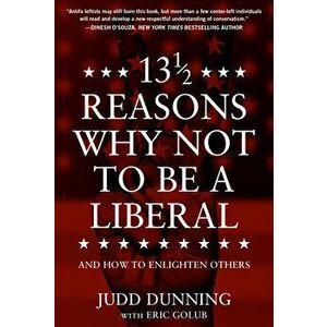 13 1/2 Reasons Why Not to Be a Liberal: And How to Enlighten Others, Hardcover - Judd Dunning imagine