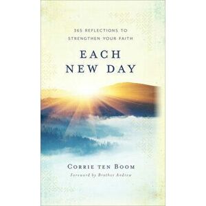 Each New Day: 365 Reflections to Strengthen Your Faith, Hardcover - Corrie Ten Boom imagine