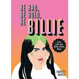 Be Bad, Be Bold, Be Billie: Live Life the Billie Eilish Way, Hardcover - Scarlett Russell imagine