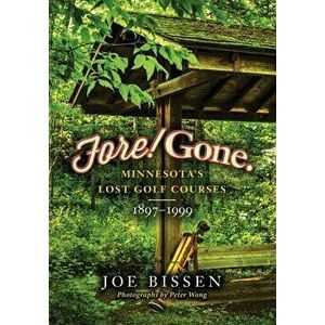 Fore! Gone: Minnesota's Lost Golf Courses, 1897-1999, Paperback - Peter Wong imagine