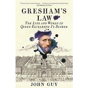 Gresham's Law. The Life and World of Queen Elizabeth I's Banker, Paperback - John Guy imagine