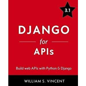 Django for APIs: Build web APIs with Python and Django, Paperback - William S. Vincent imagine