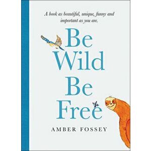 Be Wild Be Free, Hardcover - Amber Fossey imagine