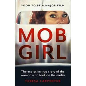 Mob Girl. The Explosive True Story of the Woman Who Took on the Mafia, Paperback - Teresa Carpenter imagine