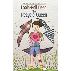 Loola-Bell Dean, the Recycle Queen, Hardcover - Frances Easterbrook imagine