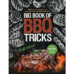 Big Book of BBQ Tricks: 101 Tricks, Secret Ingredients and Easy Recipes for Foolproof Barbecue & Grilling, Hardcover - Bill West imagine