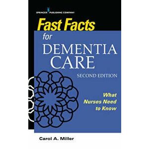 Fast Facts for Dementia Care, Second Edition: What Nurses Need to Know, Paperback - Carol A. Miller imagine