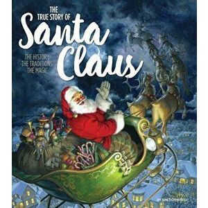 The True Story of Santa Claus: The History, the Traditions, the Magic, Hardcover - Janet Giovanelli imagine