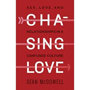 Chasing Love: Sex, Love, and Relationships in a Confused Culture, Paperback - Sean McDowell imagine