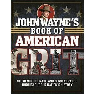 John Wayne's Book of American Grit: Stories of Courage and Perseverance Throughout Our Nation's History, Hardcover - Editor The Official John Wayne Ma imagine