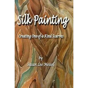 Silk Painting, Paperback - Susan Lee Meisel imagine