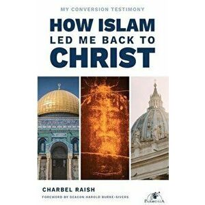 How Islam Led Me Back to Christ, Paperback - Charbel Raish imagine