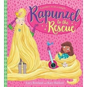 Rapunzel to the Rescue!, Paperback - Lucy Rowland imagine