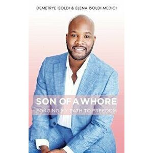 Son of a Whore: Forging My Path to Freedom, Hardcover - Demetrye Isoldi imagine