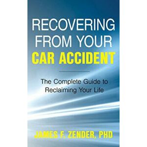 Recovering from Your Car Accident: The Complete Guide to Reclaiming Your Life, Hardcover - James F. Zender imagine