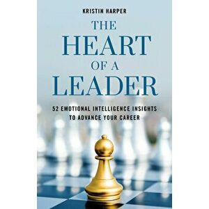 The Heart of a Leader: Fifty-Two Emotional Intelligence Insights to Advance Your Career, Hardcover - Kristin Harper imagine