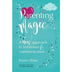 Parenting Magic. A new approach to behaviour and communication, Paperback - Karen Shaw imagine