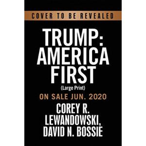 Trump: America First: The President Succeeds Against All Odds, Hardcover - Corey R. Lewandowski imagine