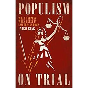 Populism On Trial. What Happens When Trust in Law Breaks Down, Hardback - Inigo Bing imagine
