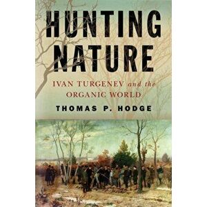 Hunting Nature: Ivan Turgenev and the Organic World, Hardcover - Thomas P. Hodge imagine