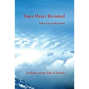 Vajra Heart Revisited: Teachings on the Path of Trekcho, Paperback - Tulku Urgyen Rinpoche imagine