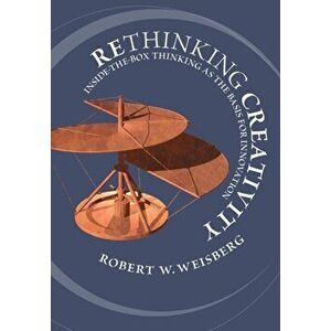 Rethinking Creativity. Inside-the-Box Thinking as the Basis for Innovation, Paperback - Robert W. Weisberg imagine