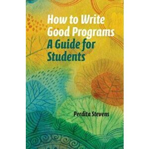 How to Write Good Programs. A Guide for Students, Paperback - Perdita Stevens imagine