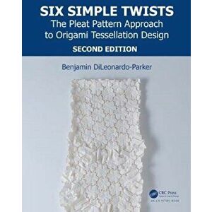 Six Simple Twists. The Pleat Pattern Approach to Origami Tessellation Design, Paperback - Benjamin Dileonardo-Parker imagine