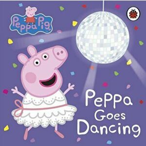 Peppa Pig: Peppa Goes Dancing, Board book - Peppa Pig imagine
