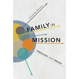 Family in Mission: Theology and Praxis, Paperback - Johannes Reimer imagine