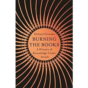 Burning the Books. A History of Knowledge Under Attack, Hardback - Richard Ovenden imagine