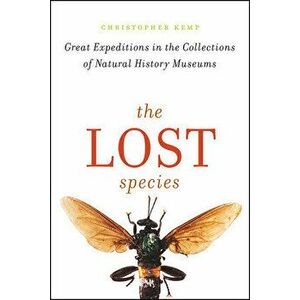 The Lost Species: Great Expeditions in the Collections of Natural History Museums, Paperback - Christopher Kemp imagine