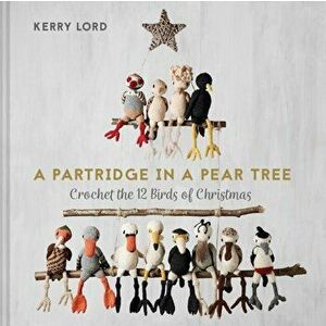 Partridge in a Pear Tree. Crochet the 12 birds of Christmas, Hardback - Kerry Lord imagine