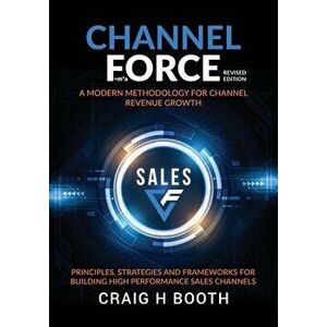 Channel Force: A Modern Methodology for Channel Revenue Growth, Paperback - Craig H. Booth imagine