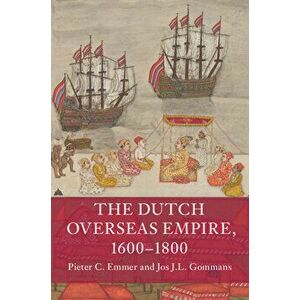 The Dutch Overseas Empire, 1600-1800, Paperback - Pieter C. Emmer imagine