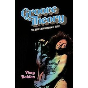 Groove Theory. The Blues Foundation of Funk, Paperback - Tony Bolden imagine