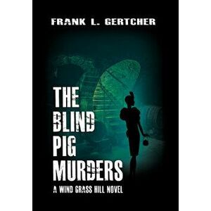 The Blind Pig Murders: A Caroline Case Mystery, Hardcover - Frank Gertcher imagine