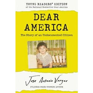 Dear America: Young Readers' Edition: The Story of an Undocumented Citizen, Paperback - Jose Antonio Vargas imagine