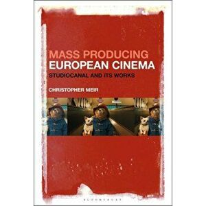 Mass Producing European Cinema. Studiocanal and Its Works, Paperback - Christopher Meir imagine