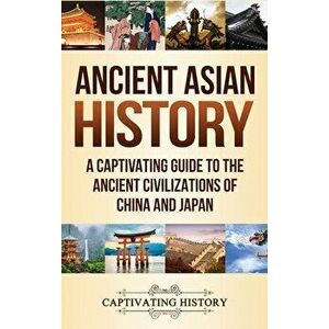 Ancient Asian History: A Captivating Guide to the Ancient Civilizations of China and Japan, Hardcover - Captivating History imagine