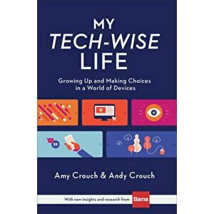 My Tech-Wise Life: Growing Up and Making Choices in a World of Devices, Hardcover - Amy Crouch imagine