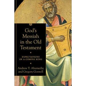 God's Messiah in the Old Testament: Expectations of a Coming King, Paperback - Andrew T. Abernethy imagine
