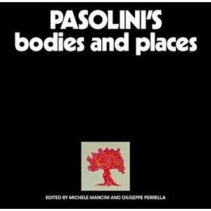 Pasolini's Bodies and Places, Hardcover - Michele Mancini imagine