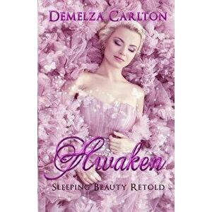 Awaken: Sleeping Beauty Retold, Paperback - Demelza Carlton imagine